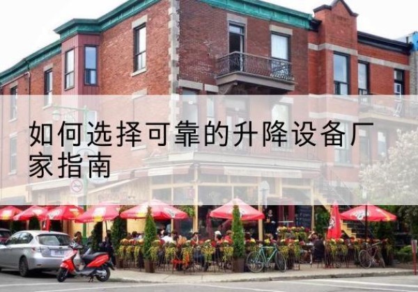 珙县电动升降机厂家-如何选择可靠的升降设备厂家指南
